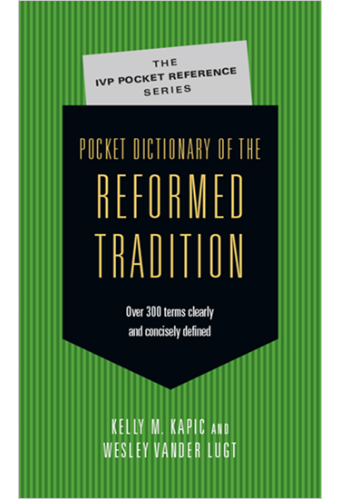 Pocket Dictionary of the Reformed Tradition, By Kelly M. Kapic and Wesley Vander Lugt