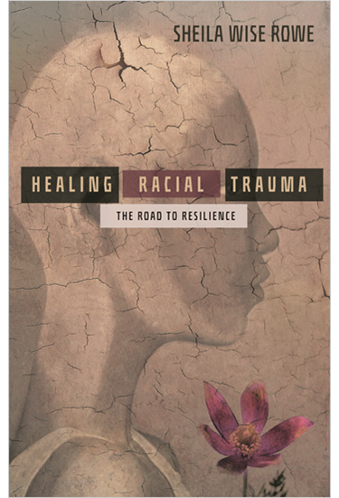 Healing Racial Trauma: The Road to Resilience, By Sheila Wise Rowe