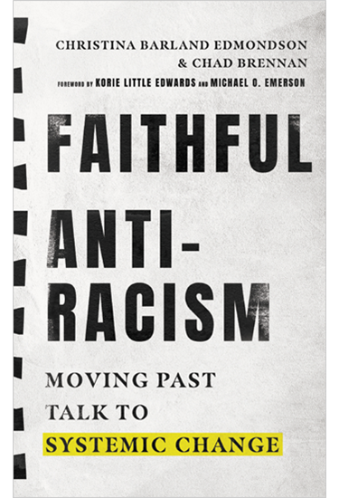 Faithful Antiracism: Moving Past Talk to Systemic Change, By Christina Barland Edmondson and Chad Brennan
