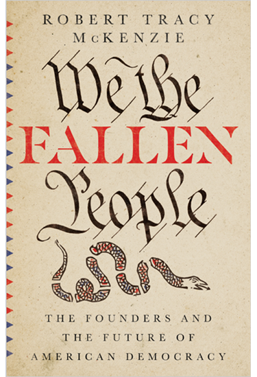 We the Fallen People: The Founders and the Future of American Democracy, By Robert Tracy McKenzie