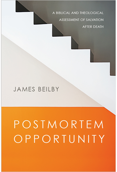 Postmortem Opportunity: A Biblical and Theological Assessment of Salvation After Death, By James Beilby