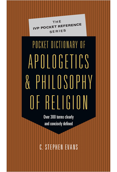Pocket Dictionary of Apologetics & Philosophy of Religion: 300 Terms  Thinkers Clearly  Concisely Defined, By C. Stephen Evans