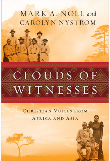 Clouds of Witnesses: Christian Voices from Africa and Asia, By Mark A. Noll and Carolyn Nystrom