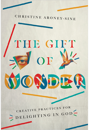 The Gift of Wonder: Creative Practices for Delighting in God, By Christine Aroney-Sine