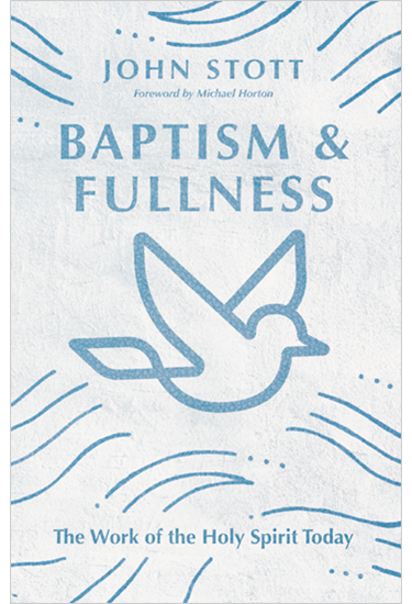 Baptism and Fullness: The Work of the Holy Spirit Today, By John Stott