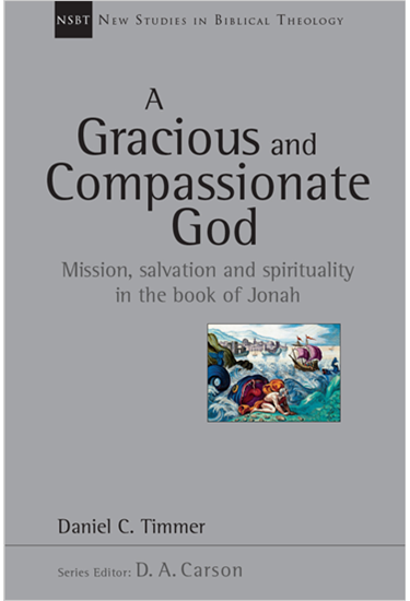 A Gracious and Compassionate God: Mission, Salvation and Spirituality in the Book of Jonah, By Daniel C. Timmer
