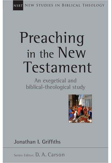 Preaching in the New Testament, By Jonathan Griffiths