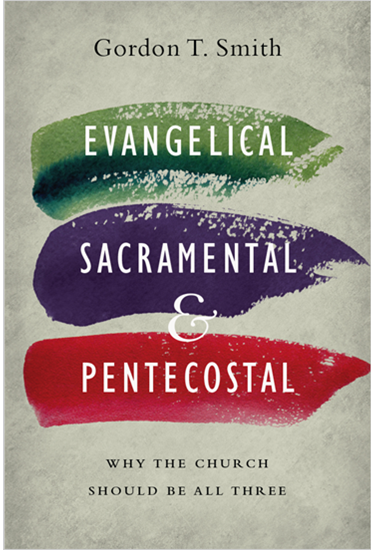 Evangelical, Sacramental, and Pentecostal: Why the Church Should Be All Three, By Gordon T. Smith