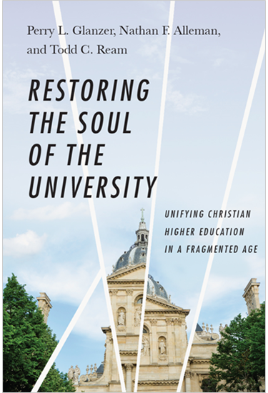 Restoring the Soul of the University: Unifying Christian Higher Education in a Fragmented Age, By Perry L. Glanzer and Nathan F. Alleman and Todd C. Ream