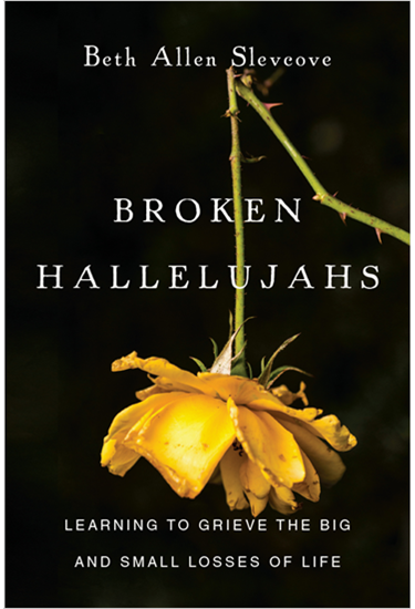 Broken Hallelujahs: Learning to Grieve the Big and Small Losses of Life, By Beth Allen Slevcove