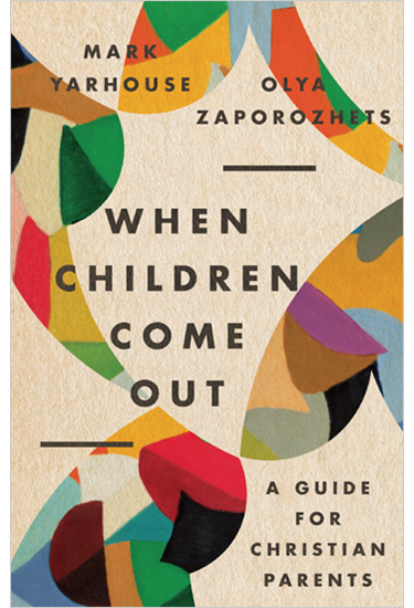 When Children Come Out: A Guide for Christian Parents, By Mark A. Yarhouse and Olya Zaporozhets