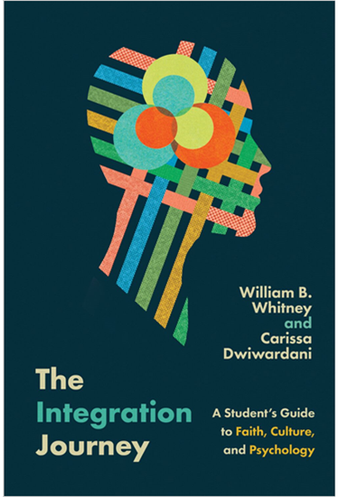 The Integration Journey: A Student's Guide to Faith, Culture, and Psychology, By William B. Whitney and Carissa Dwiwardani