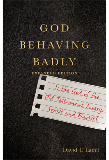 God Behaving Badly: Is the God of the Old Testament Angry, Sexist and Racist?, By David T. Lamb