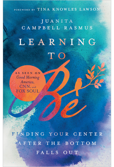 Learning to Be: Finding Your Center After the Bottom Falls Out, By Juanita Campbell Rasmus