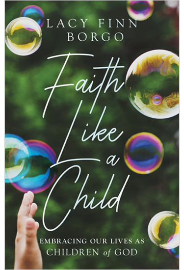 Faith Like a Child: Embracing Our Lives as Children of God, By Lacy Finn Borgo