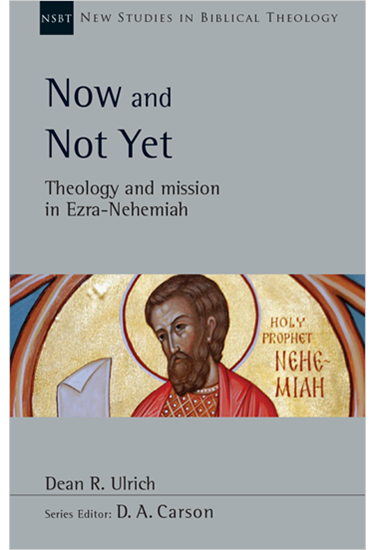 Now and Not Yet: Theology and Mission in Ezra–Nehemiah, By Dean R. Ulrich