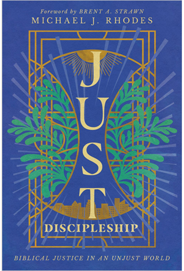 Just Discipleship: Biblical Justice in an Unjust World, By Michael J. Rhodes