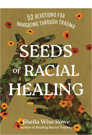 Seeds of Racial Healing: 52 Devotions for Navigating Through Trauma, By Sheila Wise Rowe
