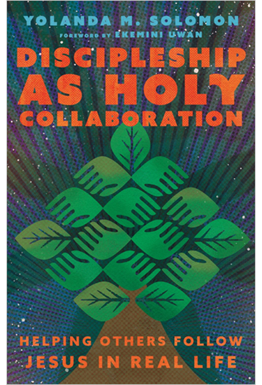Discipleship as Holy Collaboration: Helping Others Follow Jesus in Real Life, By Yolanda Solomon