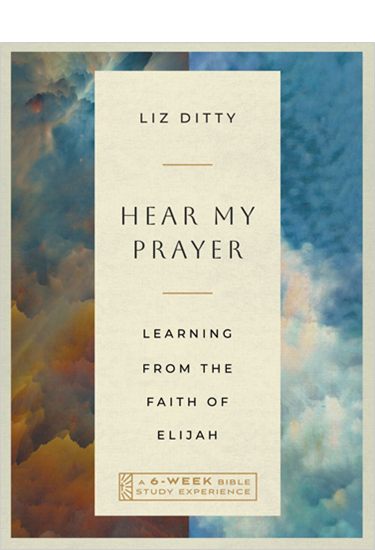 Hear My Prayer: Learning from the Faith of Elijah—A 6-Week Bible Study Experience, By Liz Ditty