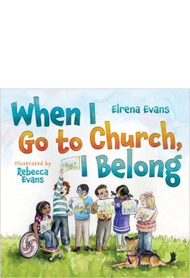 When I Go to Church, I Belong: Finding My Place in God's Family as a Child with Special Needs, By Elrena Evans