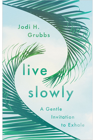 Live Slowly: A Gentle Invitation to Exhale, By Jodi H. Grubbs