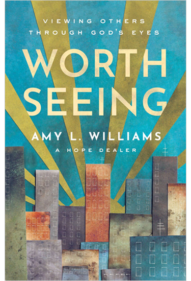 Worth Seeing: Viewing Others Through God's Eyes, By Amy L. Williams