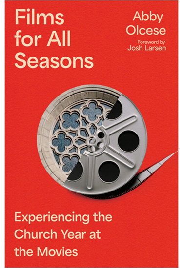 Films for All Seasons: Experiencing the Church Year at the Movies, By Abby Olcese