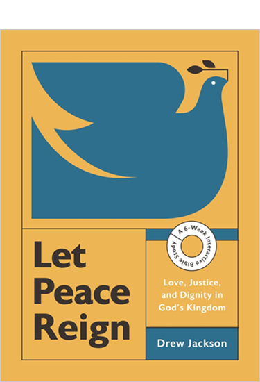 Let Peace Reign: Love, Justice, and Dignity in God’s Kingdom--A 6-Week Interactive Bible Study, By Drew Edward Jackson