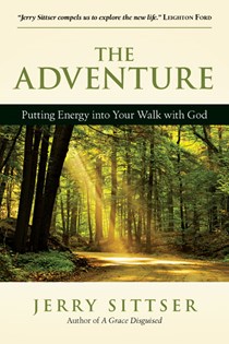 The Adventure: Putting Energy into Your Walk with God, By Gerald L. Sittser