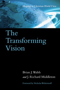 The Transforming Vision: Shaping a Christian World View, By Brian J. Walsh and J. Richard Middleton