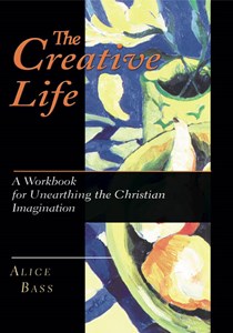 1187 The Creative Life: A Workbook for Unearthing the Christian Imagination, By Alice S. Bass