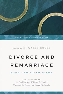 Divorce and Remarriage: Four Christian Views, Edited by H. Wayne House