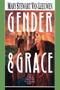 Gender & Grace: Love, Work  Parenting in a Changing World, By Mary Stewart Van Leeuwen