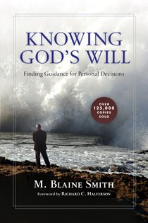 Knowing God's Will: Finding Guidance for Personal Decisions, By M. Blaine Smith