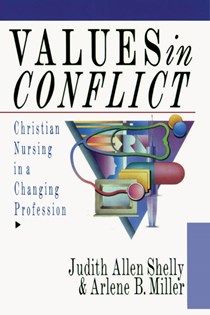 Values in Conflict: Christian Nursing in a Changing Profession, By Judith Allen Shelly and Arlene B. Miller