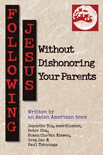 Following Jesus Without Dishonoring Your Parents, Edited by Jeanette Yep and Peter Cha and Susan Cho Van Riesen and Greg Jao and Paul Tokunaga