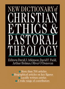 New Dictionary of Christian Ethics & Pastoral Theology, Edited byDavid J. Atkinson and David F. Field and Arthur F. Holmes and Oliver O'Donovan