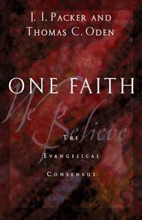 One Faith: The Evangelical Consensus, By J. I. Packer and Thomas C. Oden