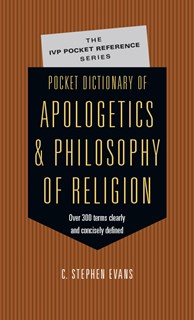 Pocket Dictionary of Apologetics & Philosophy of Religion: 300 Terms  Thinkers Clearly  Concisely Defined, By C. Stephen Evans