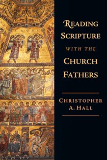 Reading Scripture with the Church Fathers, By Christopher A. Hall