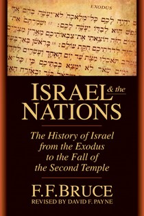 Israel & the Nations: The History of Israel from the Exodus to the Fall of the Second Temple, By F. F. Bruce and David F. Payne