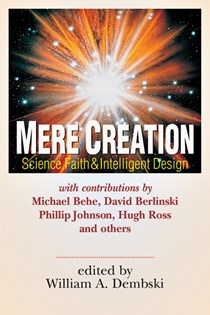 Mere Creation: Science, Faith  Intelligent Design, Edited by William A. Dembski