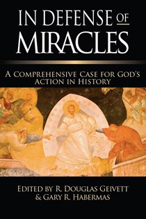 In Defense of Miracles: A Comprehensive Case for God's Action in History, Edited by R. Douglas Geivett and Gary R. Habermas