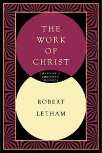 The Work of Christ, By Robert Letham