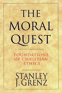 The Moral Quest: Foundations of Christian Ethics, By Stanley J. Grenz