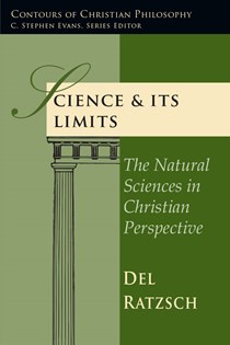 Science & Its Limits: The Natural Sciences in Christian Perspective, By Del Ratzsch