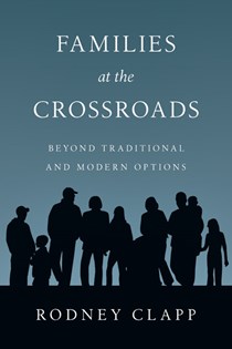 Families at the Crossroads: Beyond Tradition  Modern Options, By Rodney R. Clapp