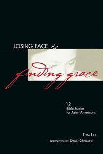 Losing Face & Finding Grace: 12 Bible Studies for Asian-Americans, By Tom Lin