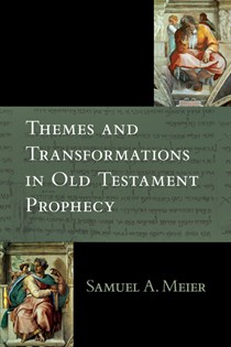 Themes and Transformations in Old Testament Prophecy, By Samuel  A. Meier